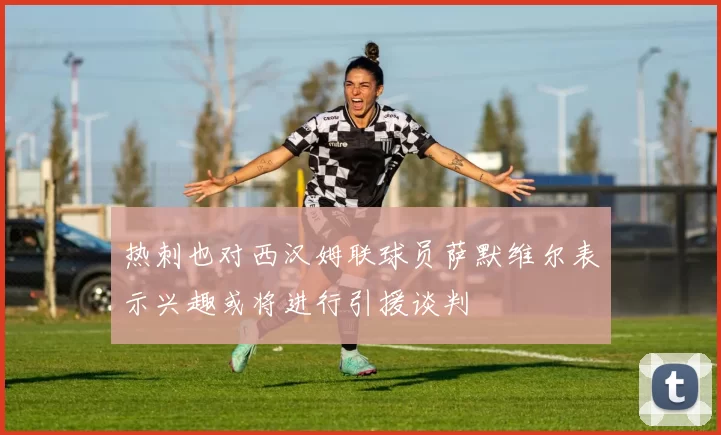 热刺也对西汉姆联球员萨默维尔表示兴趣或将进行引援谈判